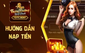 Hướng dẫn Nạp Rút TDTC khi giao dịch tại cổng game