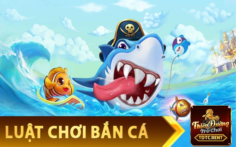 Luật chơi game bắn cá đổi thưởng TDTC